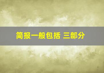 简报一般包括 三部分